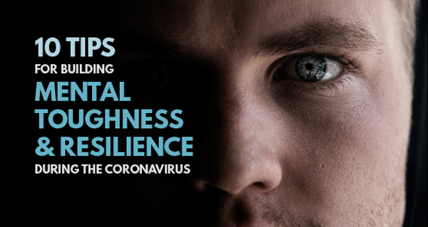 10 Tips for Building Mental Toughness & Resilience During the Coronavirus